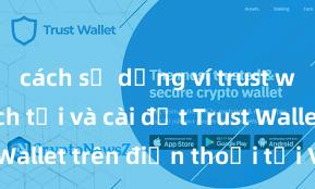 cách sử dụng ví trust wallet Cách tải và cài đặt Trust Wallet trên điện thoại tại Việt Nam