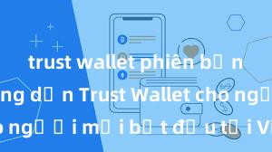 trust wallet phiên bản mới Hướng dẫn Trust Wallet cho người mới bắt đầu tại Việt Nam