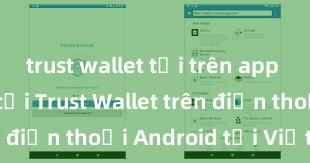 trust wallet tải trên app store Cách tải Trust Wallet trên điện thoại Android tại Việt Nam