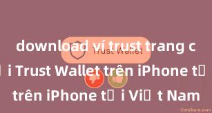 download ví trust trang chủ Cách tải Trust Wallet trên iPhone tại Việt Nam